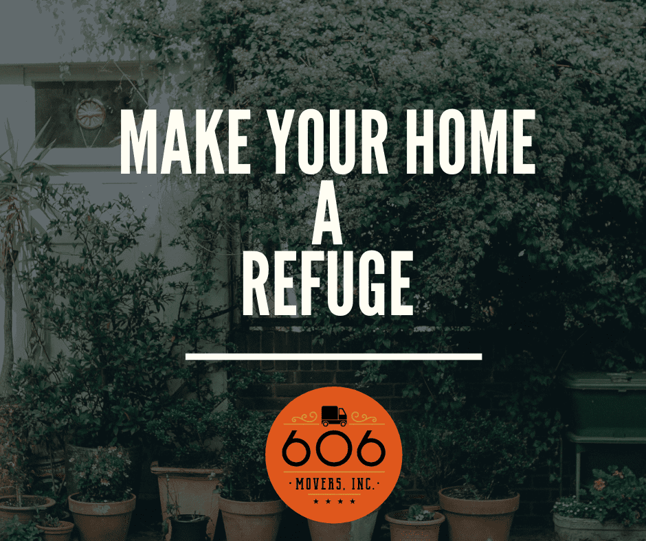 Make Your Home a Refuge | 606 Movers, Inc.